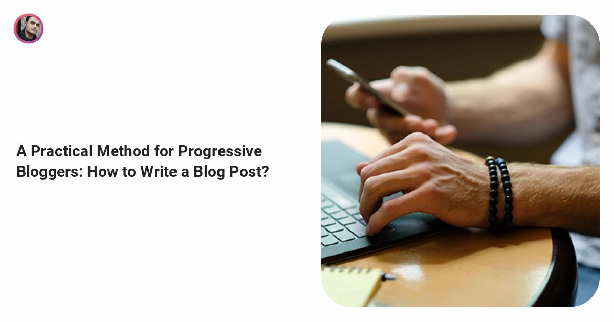 Practical Blogger A Practical Method for Progressive Bloggers: How to Write a Blog Post?