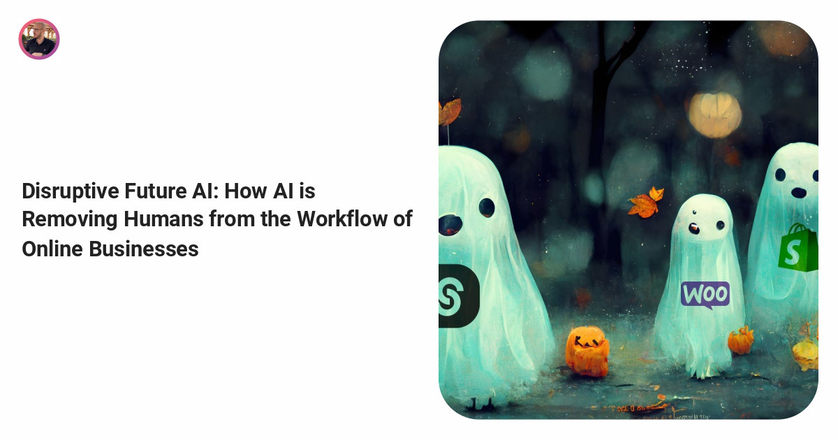 Disruptive Future AI How AI is Removing Humans from the Workflow of Online Businesses